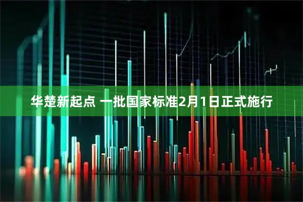 华楚新起点 一批国家标准2月1日正式施行