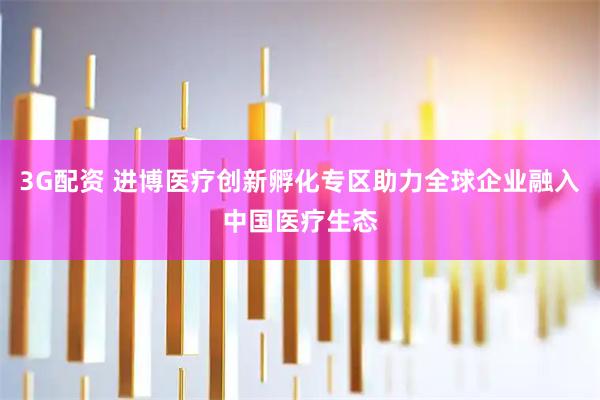 3G配资 进博医疗创新孵化专区助力全球企业融入中国医疗生态